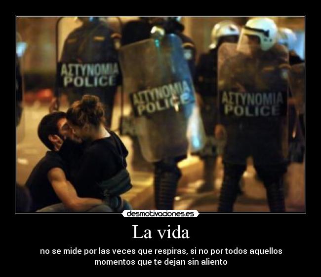 La vida - no se mide por las veces que respiras, si no por todos aquellos
momentos que te dejan sin aliento