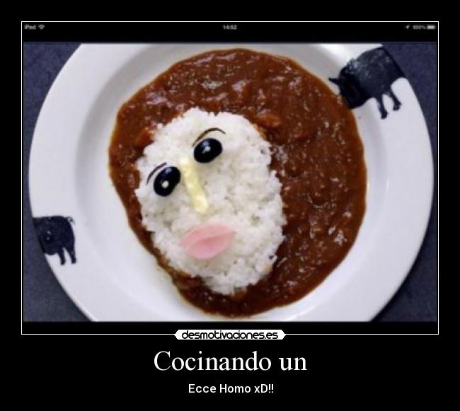 Cocinando un - Ecce Homo xD!!