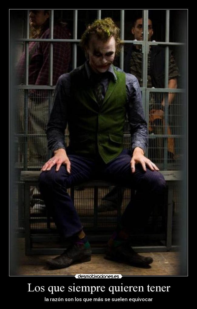 Los que siempre quieren tener - la razón son los que más se suelen equivocar