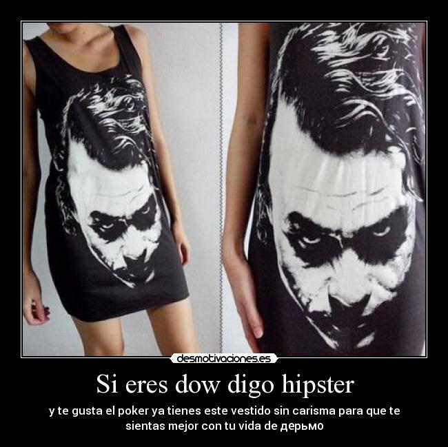Si eres dow digo hipster - y te gusta el poker ya tienes este vestido sin carisma para que te
sientas mejor con tu vida de дерьмо