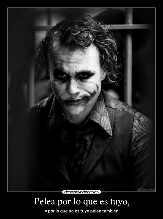 Pelea por lo que es tuyo, - y por lo que no es tuyo pelea también
