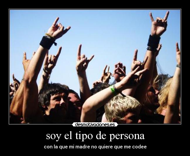 soy el tipo de persona - con la que mi madre no quiere que me codee
