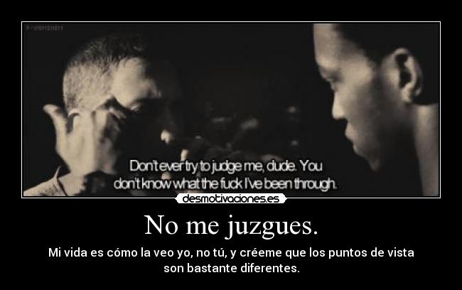 No me juzgues. -
