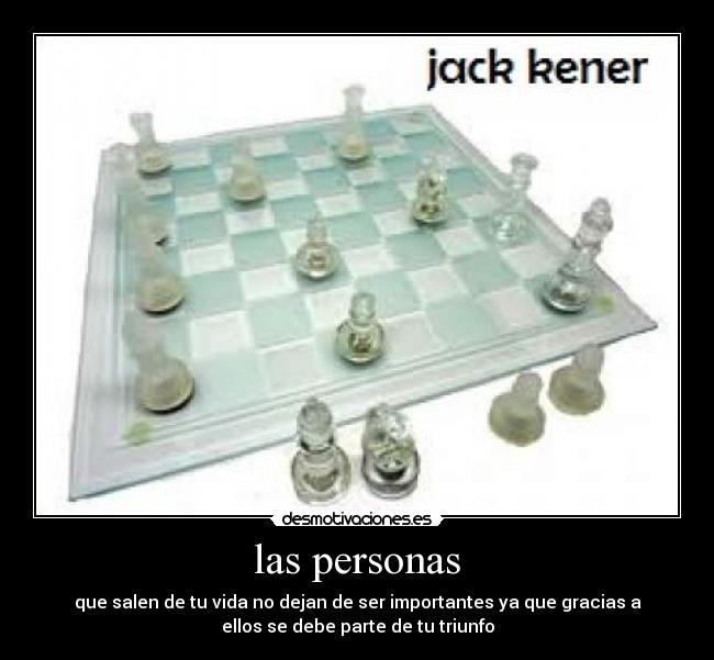 las personas - que salen de tu vida no dejan de ser importantes ya que gracias a
ellos se debe parte de tu triunfo