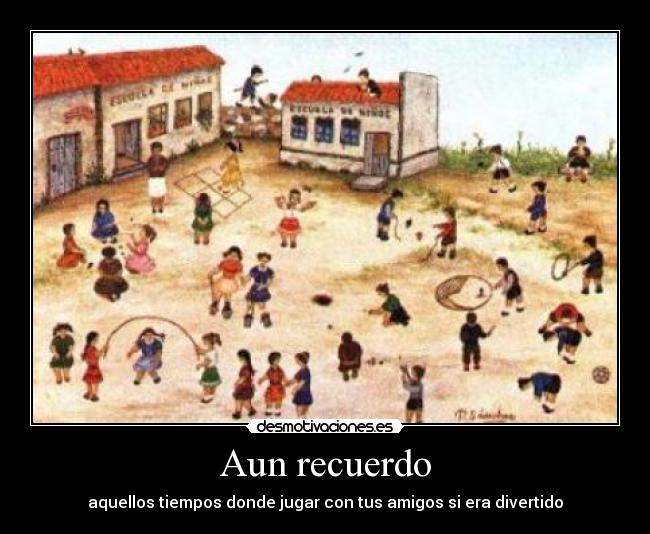 Aun recuerdo - aquellos tiempos donde jugar con tus amigos si era divertido