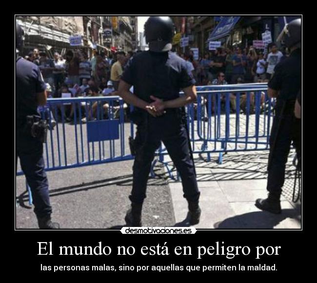 El mundo no está en peligro por - las personas malas, sino por aquellas que permiten la maldad.