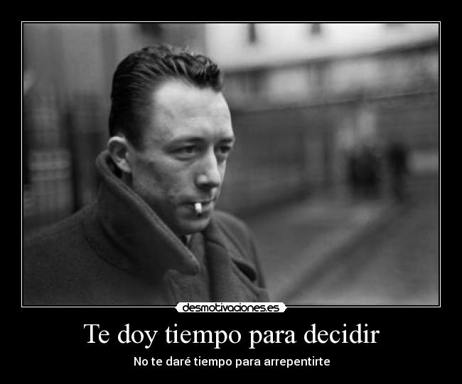 Te doy tiempo para decidir - No te daré tiempo para arrepentirte