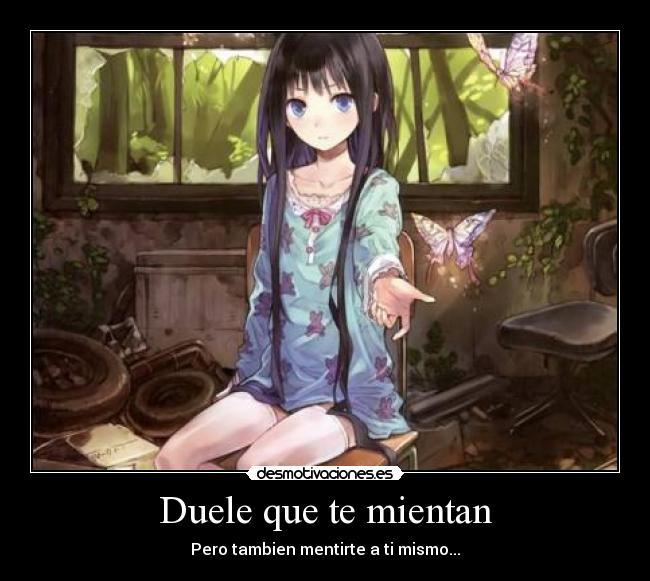 Duele que te mientan - Pero tambien mentirte a ti mismo...