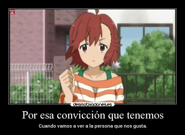 Por esa convicción que tenemos - Cuando vamos a ver a la persona que nos gusta.