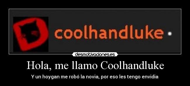 Hola, me llamo Coolhandluke - Y un hoygan me robó la novia, por eso les tengo envidia