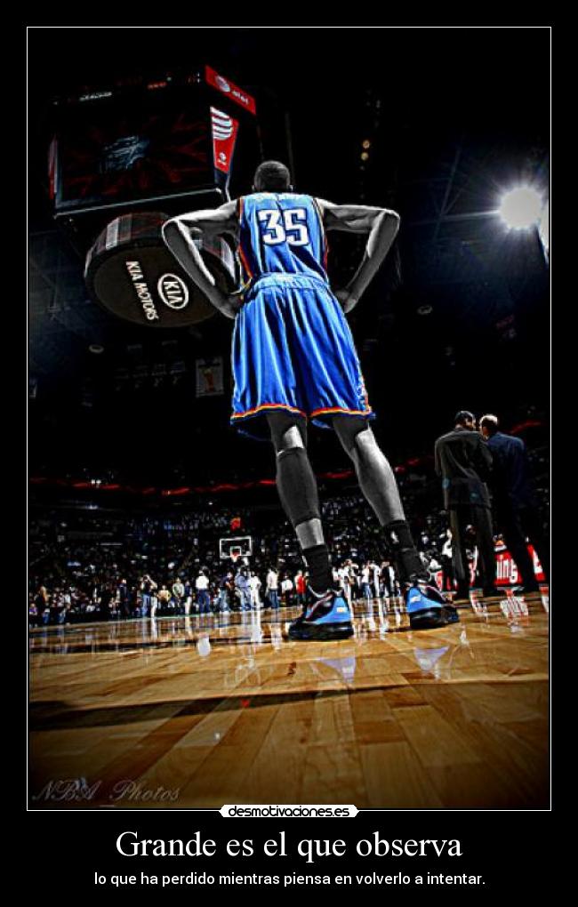 Grande es el que observa - lo que ha perdido mientras piensa en volverlo a intentar.