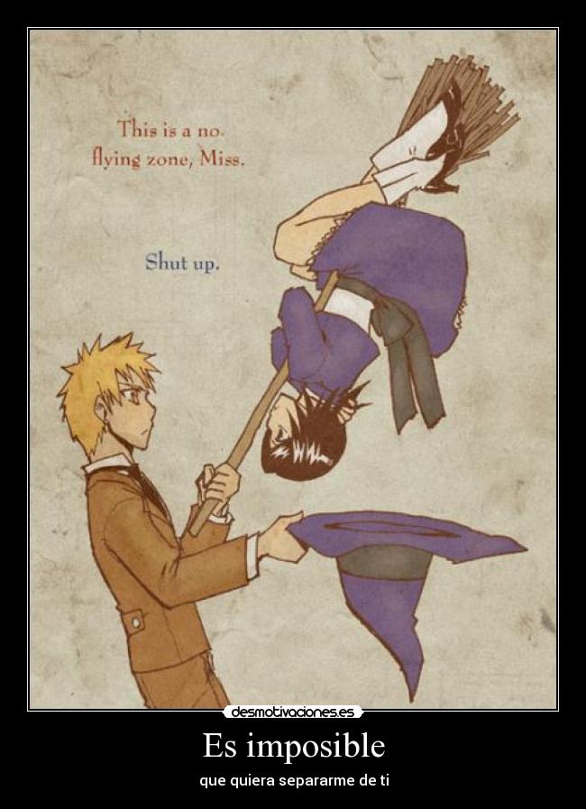 Es imposible - que quiera separarme de ti