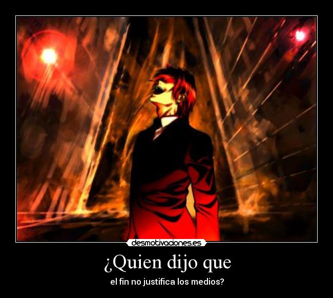 ¿Quien dijo que - el fin no justifica los medios?
