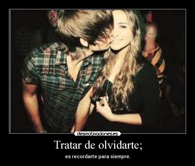 Tratar de olvidarte; - 