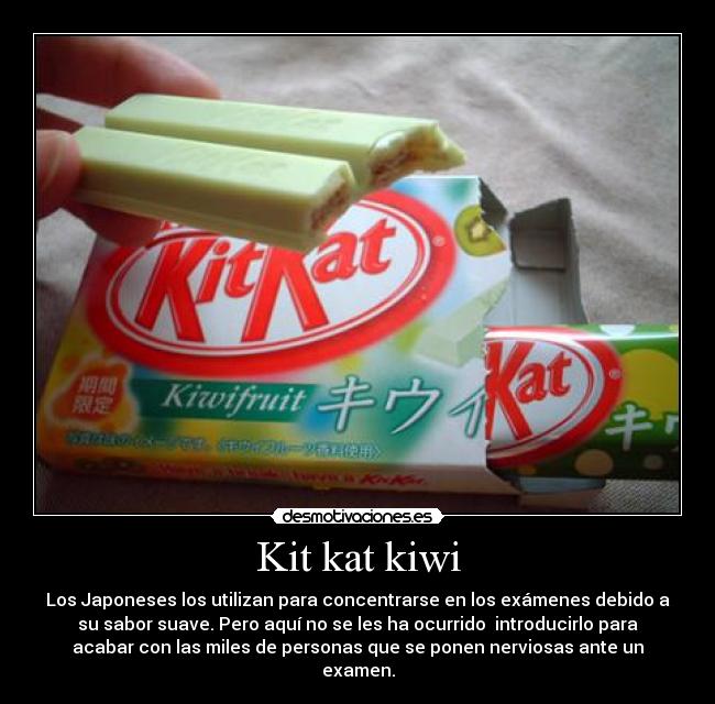 Kit kat kiwi - Los Japoneses los utilizan para concentrarse en los exámenes debido a
su sabor suave. Pero aquí no se les ha ocurrido introducirlo para
acabar con las miles de personas que se ponen nerviosas ante un
examen.