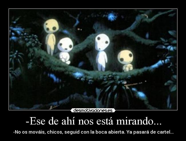 -Ese de ahí nos está mirando... - -No os mováis, chicos, seguid con la boca abierta. Ya pasará de cartel...