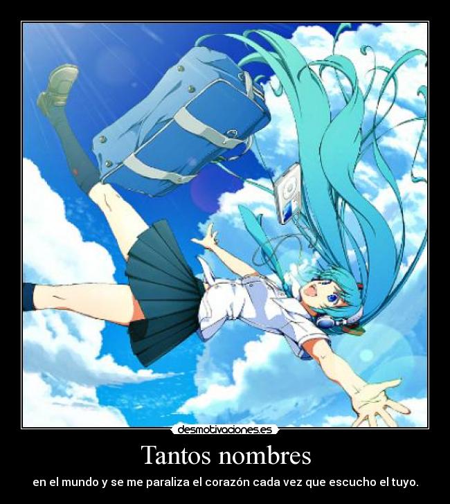 Tantos nombres - en el mundo y se me paraliza el corazón cada vez que escucho el tuyo.