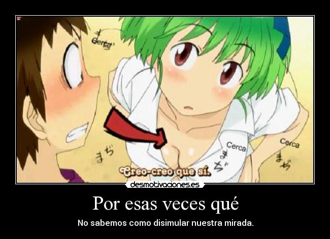 Por esas veces qué - No sabemos como disimular nuestra mirada.