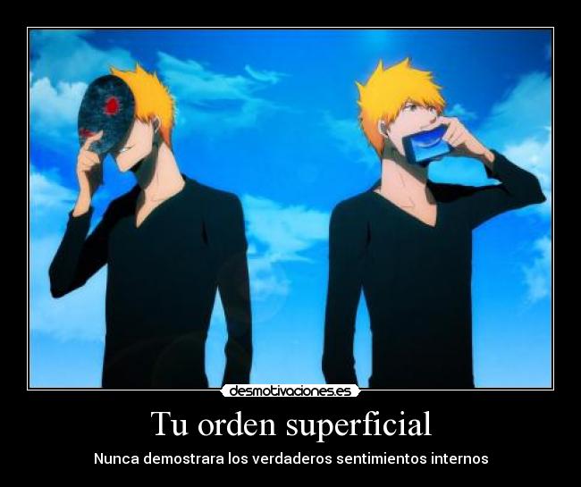 Tu orden superficial - Nunca demostrara los verdaderos sentimientos internos