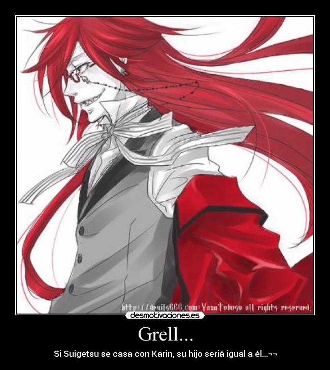 Grell... - Si Suigetsu se casa con Karin, su hijo seriá igual a él...¬¬
