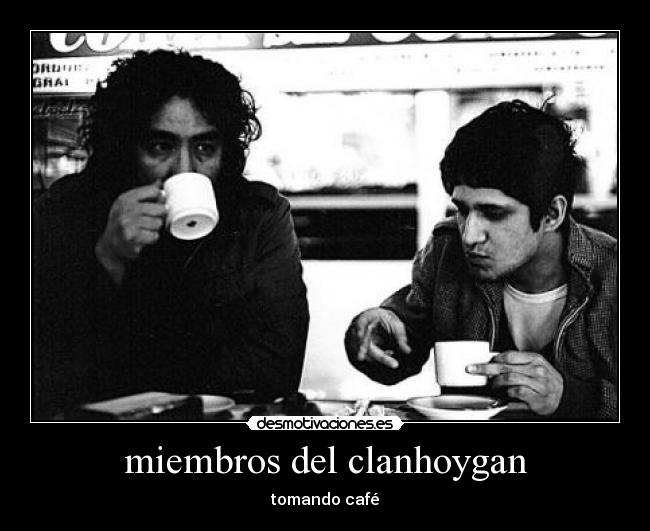 miembros del clanhoygan - tomando café