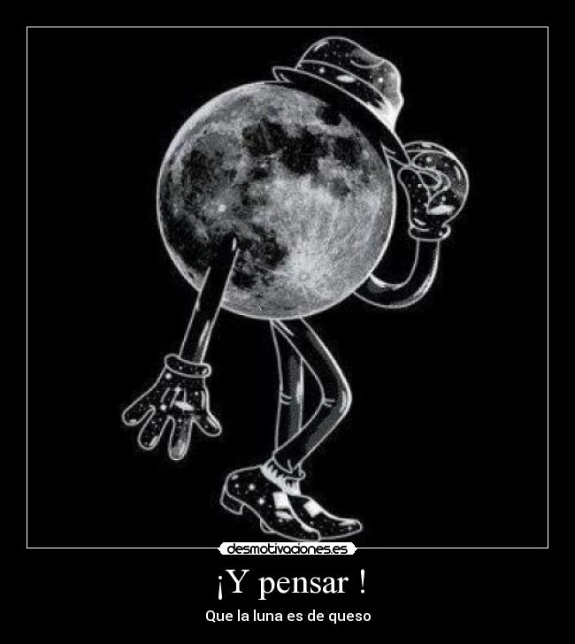 ¡Y pensar ! - Que la luna es de queso