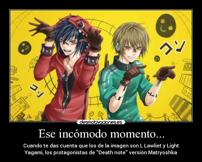 Ese incómodo momento... - Cuando te das cuenta que los de la imagen son L Lawliet y Light
Yagami, los protagonistas de Death note versión Matryoshka
