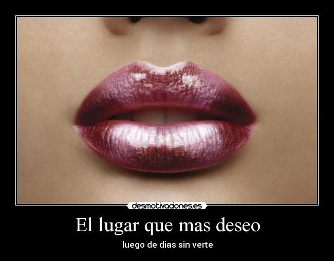 El lugar que mas deseo - luego de dias sin verte