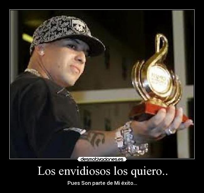 Los envidiosos los quiero.. - Pues Son parte de Mi éxito...