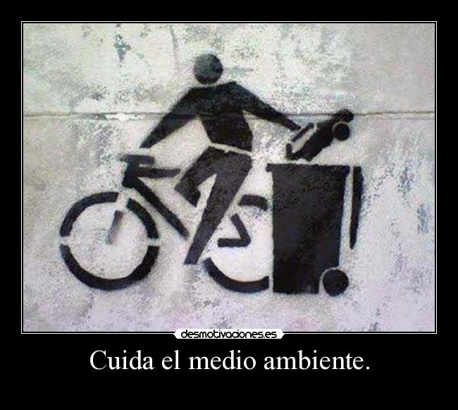 Cuida el medio ambiente. -