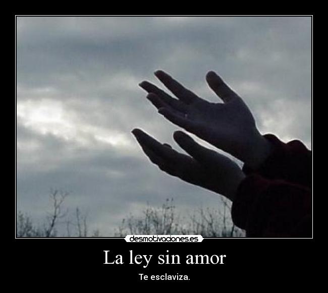 La ley sin amor - Te esclaviza.