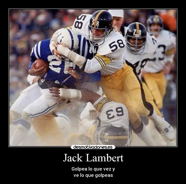Jack Lambert - Golpea lo que vez y
ve lo que golpeas