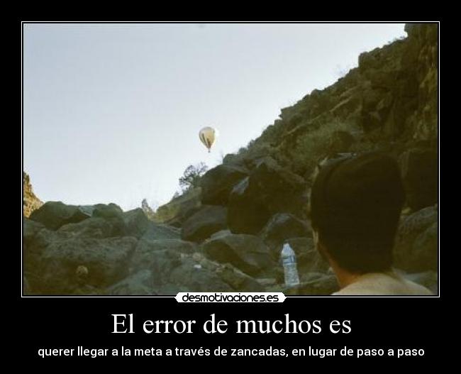 El error de muchos es - querer llegar a la meta a través de zancadas, en lugar de paso a paso