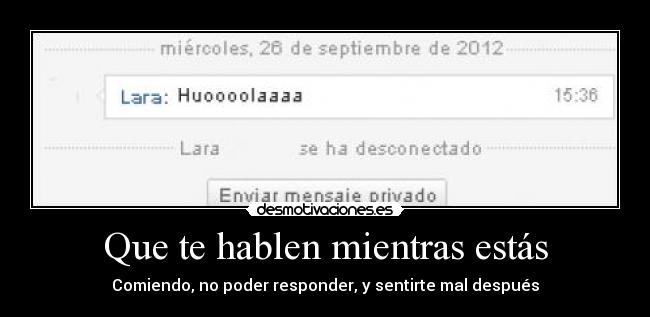 Que te hablen mientras estás - Comiendo, no poder responder, y sentirte mal después