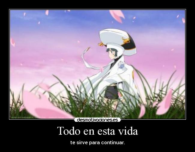 Todo en esta vida - te sirve para continuar.