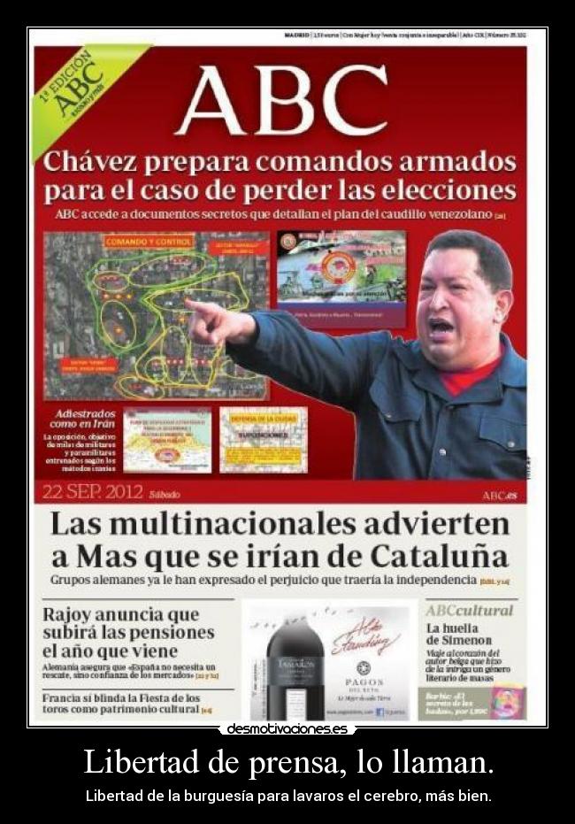 Libertad de prensa, lo llaman. - Libertad de la burguesía para lavaros el cerebro, más bien.