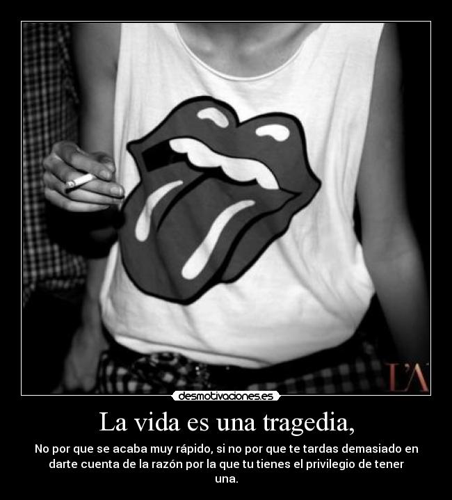 La vida es una tragedia, -