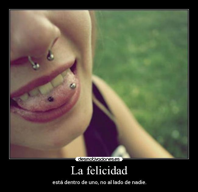 La felicidad - está dentro de uno, no al lado de nadie.