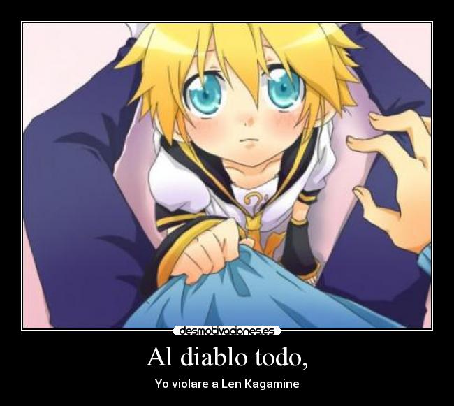Al diablo todo, - Yo violare a Len Kagamine