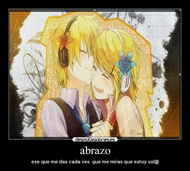 abrazo - ese que me das cada ves  que me miras que estoy sol@