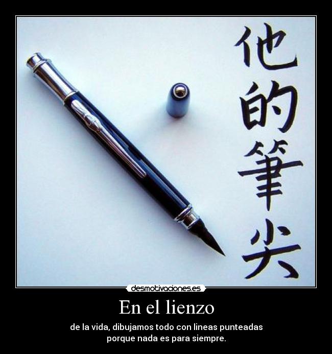 En el lienzo - de la vida, dibujamos todo con lineas punteadas
porque nada es para siempre.