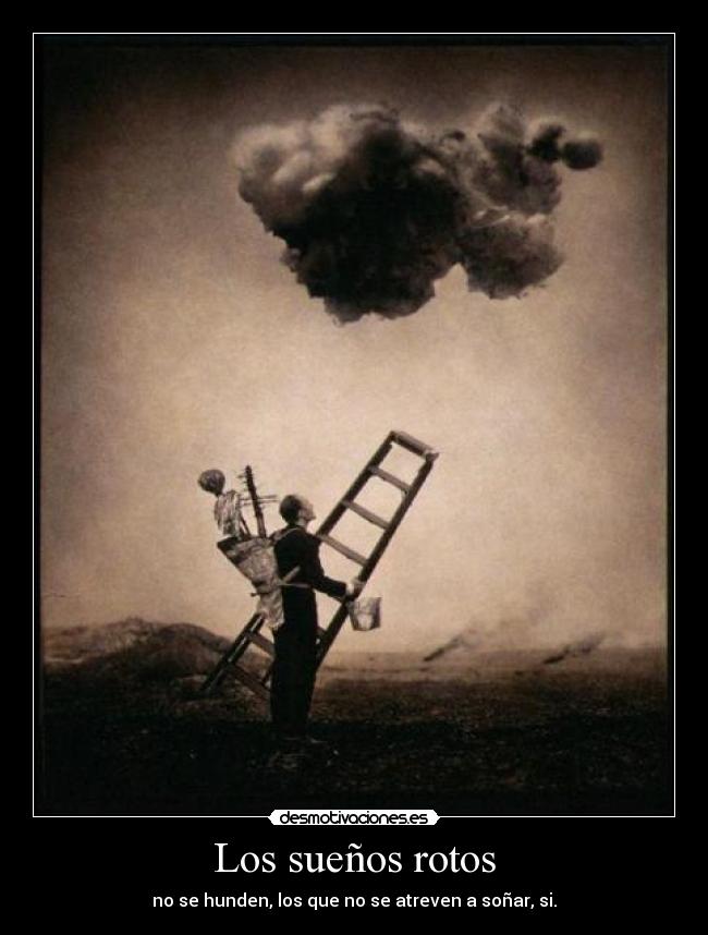 Los sueños rotos - no se hunden, los que no se atreven a soñar, si.