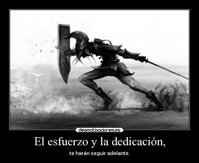 El esfuerzo y la dedicación, - te harán seguir adelante.