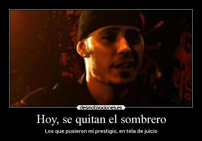 Hoy, se quitan el sombrero - Los que pusieron mi prestigio, en tela de juicio