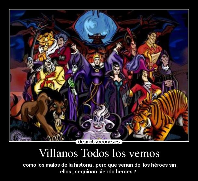 Villanos Todos los vemos - como los malos de la historia , pero que serian de los héroes sin
ellos , seguirían siendo héroes ? .