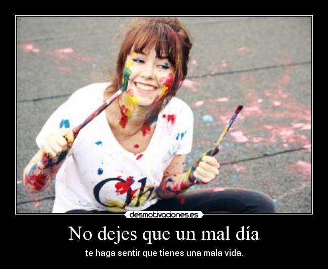 No dejes que un mal día - te haga sentir que tienes una mala vida.