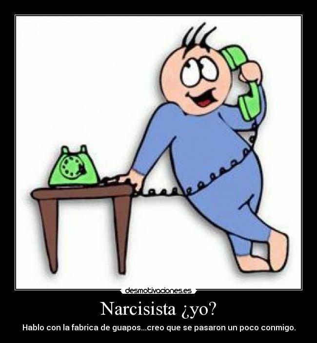 Narcisista ¿yo? - Hablo con la fabrica de guapos...creo que se pasaron un poco conmigo.