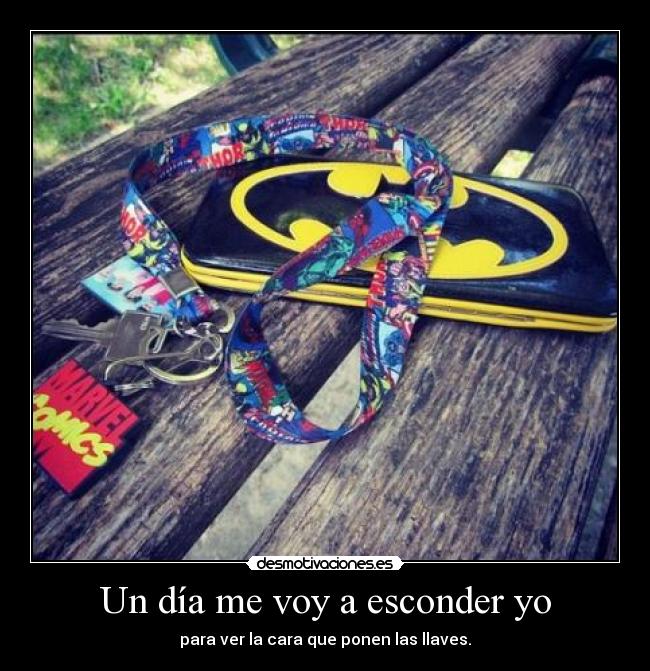 Un día me voy a esconder yo - para ver la cara que ponen las llaves.