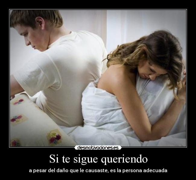 Si te sigue queriendo - a pesar del daño que le causaste, es la persona adecuada
