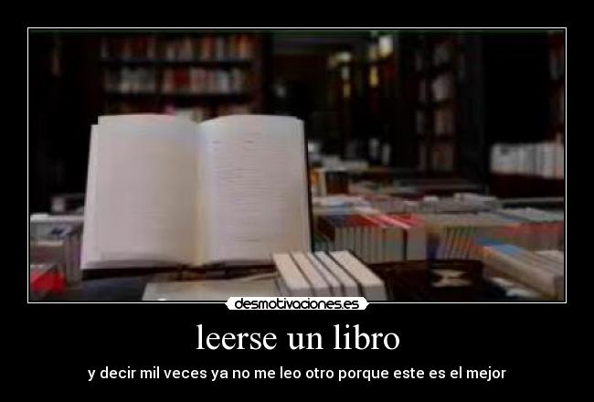 leerse un libro - y decir mil veces ya no me leo otro porque este es el mejor
